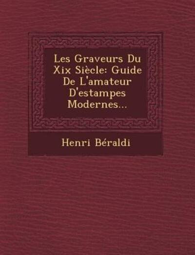 Cover for Henri Beraldi · Les Graveurs Du Xix Siecle: Guide De L'amateur D'estampes Modernes... (Paperback Book) (2012)