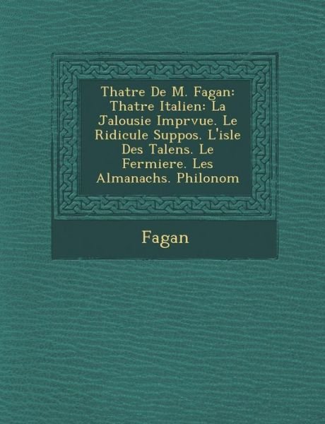 Cover for Fagan · Th Atre De M. Fagan: Th Atre Italien: La Jalousie Impr Vue. Le Ridicule Suppos . L'isle Des Talens. Le Fermiere. Les Almanachs. Philonom (Paperback Book) (2012)