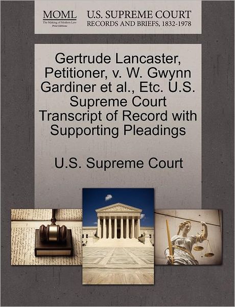 Cover for U S Supreme Court · Gertrude Lancaster, Petitioner, V. W. Gwynn Gardiner et Al., Etc. U.s. Supreme Court Transcript of Record with Supporting Pleadings (Paperback Book) (2011)