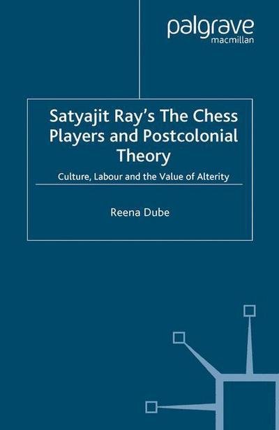 Cover for Reena Dube · Satyajit Ray's The Chess Players and Postcolonial Film Theory: Postcolonialism and Film Theory - Language, Discourse, Society (Paperback Book) [1st ed. 2005 edition] (2005)