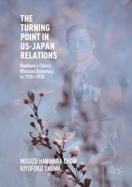 Cover for Misuzu Hanihara Chow · The Turning Point in US-Japan Relations: Hanihara's Cherry Blossom Diplomacy in 1920-1930 (Hardcover Book) [1st ed. 2016 edition] (2016)