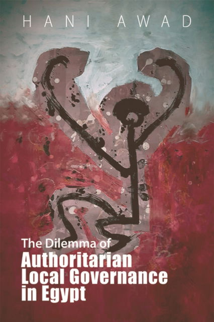 Cover for Hani Awad · The Dilemma of Authoritarian Local Governance in Egypt (Hardcover Book) (2022)