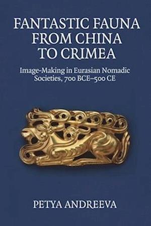 Cover for Petya Andreeva · Fantastic Fauna from China to Crimea: Image-Making in Eurasian Nomadic Societies, 700 BCE-500 Ce (Paperback Book) (2025)