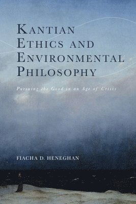 Cover for Fiacha D. Heneghan · Kantian Ethics and Environmental Philosophy: Pursuing the Good in an Age of Crisis (Hardcover Book) (2025)