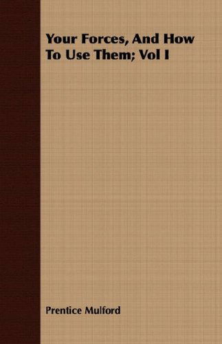 Your Forces, and How to Use Them; Vol I - Prentice Mulford - Książki - Lammers Press - 9781408697535 - 9 kwietnia 2008