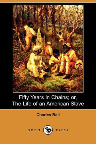 Cover for Charles Ball · Fifty Years in Chains; Or, the Life of an American Slave (Dodo Press) (Paperback Book) (2009)