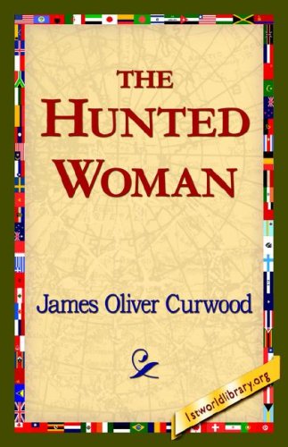 The Hunted Woman - James Oliver Curwood - Books - 1st World Library - Literary Society - 9781421821535 - August 1, 2006