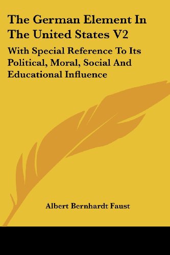 Cover for Albert Bernhardt Faust · The German Element in the United States V2: with Special Reference to Its Political, Moral, Social and Educational Influence (Paperback Book) (2007)