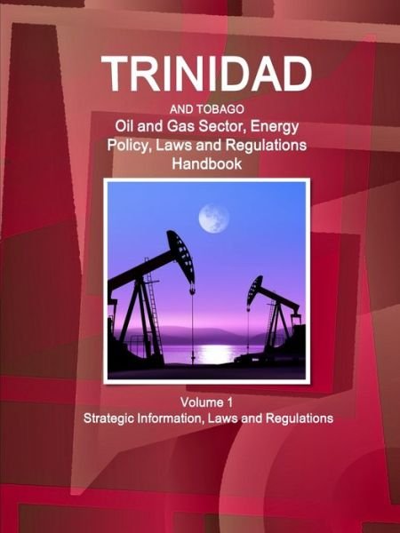 Cover for USA International Business Publications · Trinidad and Tobago Oil &amp; Gas Sector Energy Policy, Laws and Regulations Handbook (Taschenbuch) (2017)