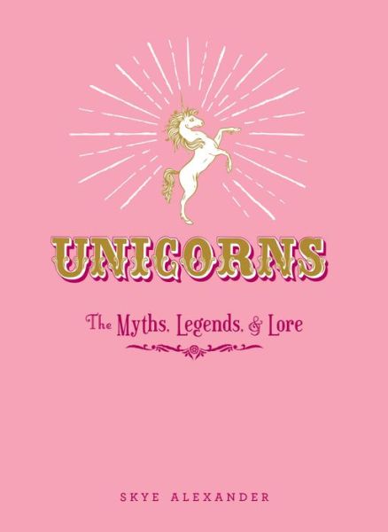 Cover for Skye Alexander · Unicorns: The Myths, Legends, &amp; Lore (Gebundenes Buch) (2015)