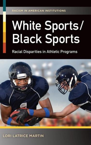 Cover for Lori Latrice Martin · White Sports / Black Sports: Racial Disparities in Athletic Programs (Hardcover Book) (2015)