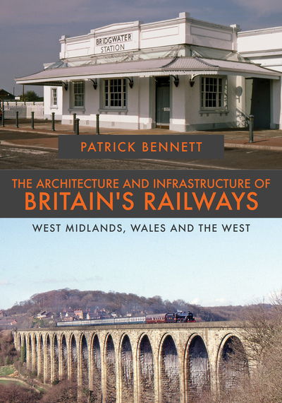 Cover for Patrick Bennett · The Architecture and Infrastructure of Britain's Railways: West Midlands, Wales and the West - The Architecture and Infrastructure of Britain's Railways (Paperback Book) (2019)