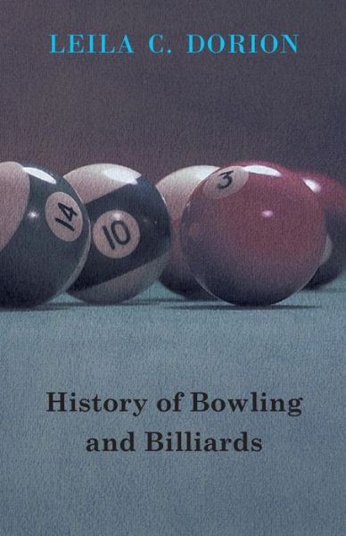 History of Bowling and Billiards - Leila C Dorion - Kirjat - Nag Press - 9781446051535 - maanantai 7. maaliskuuta 2011