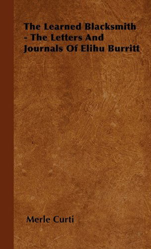 The Learned Blacksmith - the Letters and Journals of Elihu Burritt - Merle Curti - Books - Orth Press - 9781446501535 - October 20, 2010