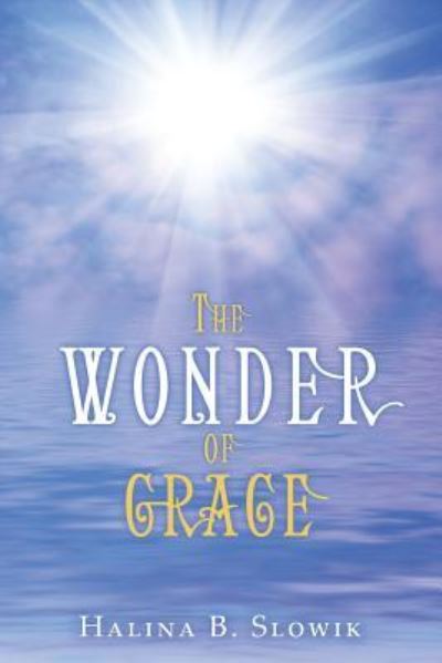 Cover for Halina B Slowik · The Wonder of Grace (Paperback Book) (2013)