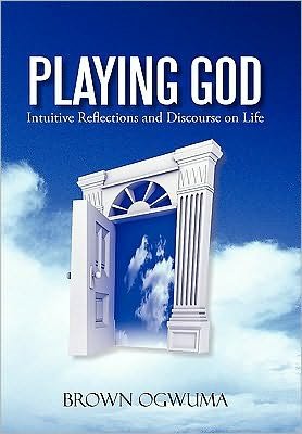 Cover for Ogwuma Brown Ogwuma · Playing God: Intuitive Reflections and Discourse on Life (Taschenbuch) (2010)