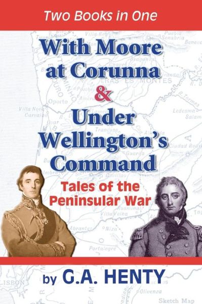 Cover for G a Henty · With Moore at Corunna &amp; Under Wellington's Command: Tales of the Peninsular War (Paperback Book) (2010)