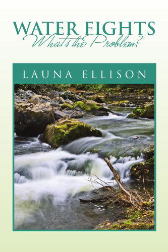 Water Fights: What's the Problem? - Launa Ellison - Books - Xlibris, Corp. - 9781453543535 - July 31, 2010