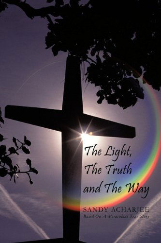 Cover for Sandy Acharjee · The Light, the Truth and the Way (Hardcover Book) (2011)