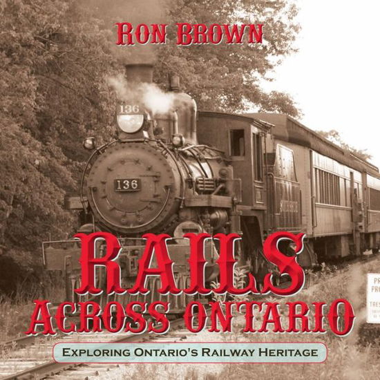 Cover for Ron Brown · Rails Across Ontario: Exploring Ontario's Railway Heritage (Pocketbok) (2013)