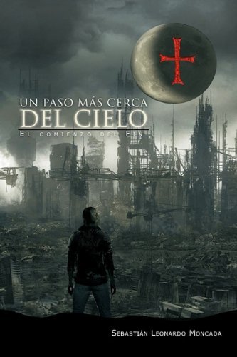 Cover for Sebastián Leonardo Moncada · Un Paso Más Cerca Del Cielo (Paperback Book) [Spanish edition] (2011)