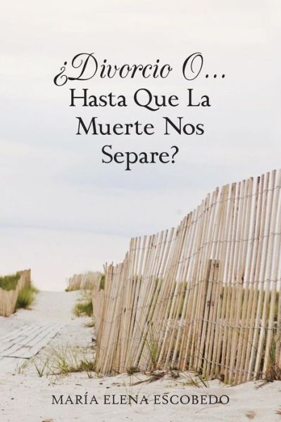 Cover for María Elena Escobedo · ¿divorcio O . . . Hasta Que La Muerte Nos Separe? (Paperback Book) [Spanish edition] (2013)
