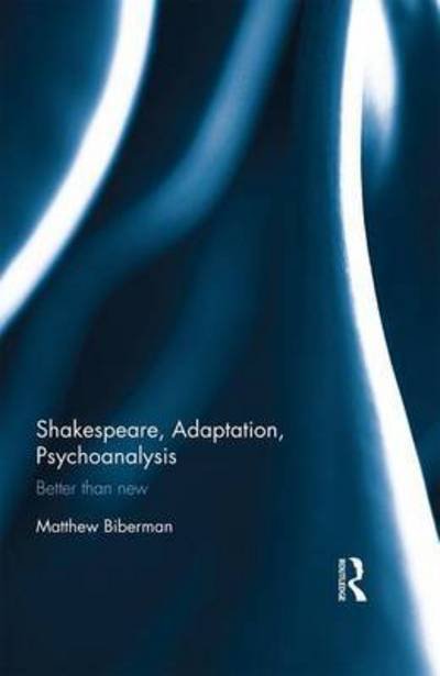 Cover for Biberman, Matthew (University of Louisville) · Shakespeare, Adaptation, Psychoanalysis: Better than New (Hardcover Book) (2017)