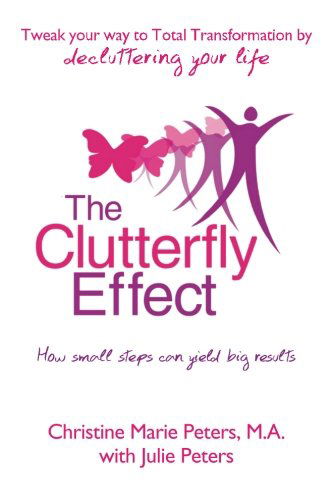 Cover for Julie Peters · The Clutterfly Effect -  Tweak Your Way to Total Transformation by Decluttering Your Life: How Small Steps Can Yield Big Results. (Paperback Book) (2013)