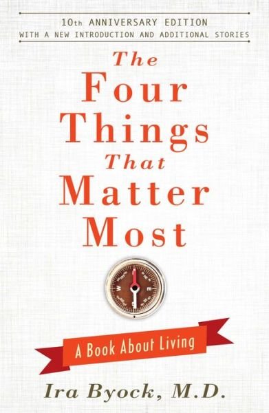 Cover for Ira Byock · The Four Things That Matter Most - 10th Anniversary Edition: A Book About Living (Innbunden bok) [Reissue edition] (2014)