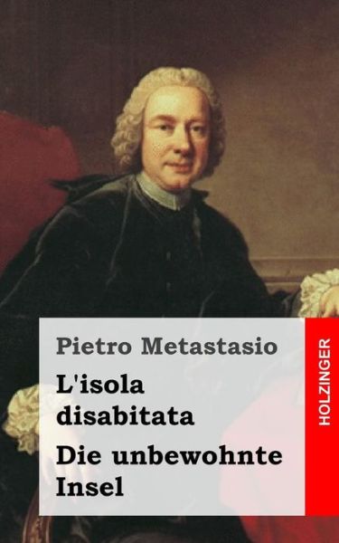 L'isola Disabitata / Die Unbewohnte Insel: Italienisch - Deutsch - Pietro Metastasio - Books - Createspace - 9781482646535 - February 27, 2013