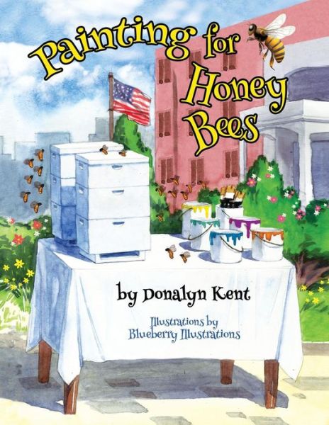 Cover for Donalyn Kent · Painting for Honey Bees: A Beekeeper Educates With Art (Paperback Bog) (2016)