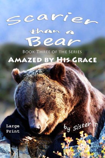 Cover for Sister T · Scarier Than a Bear: Large Print Edition (Amazed by His Grace) (Volume 3) (Paperback Book) (2013)