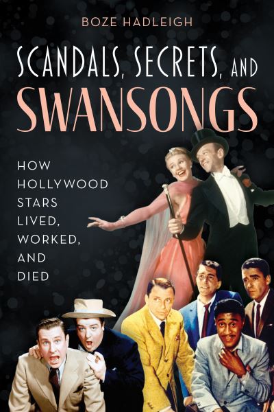 Scandals, Secrets and Swansongs: How Hollywood Stars Lived, Worked, and Died - Boze Hadleigh - Books - Rowman & Littlefield - 9781493060535 - November 1, 2021
