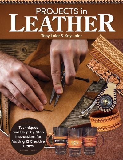 Cover for Tony Laier · Projects in Leather: Techniques, Patterns, and Step-by-Step Instructions for Making over 20 Projects with Endless Variations (Paperback Book) (2024)