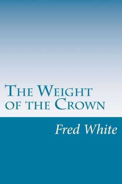 The Weight of the Crown - Fred M White - Books - Createspace - 9781501082535 - September 23, 2014