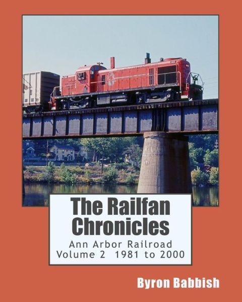 Cover for Byron Babbish · The Railfan Chronicles, Ann Arbor Railroad, Volume 2, 1981 to 2000 (Paperback Book) (2014)