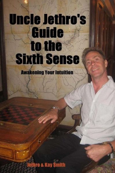 Cover for Jethro Smith · Uncle Jethro's Guide to the Sixth Sense: Awakening Your Intuition (Paperback Book) (2014)