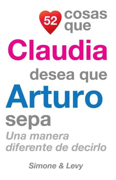 Cover for J L Leyva · 52 Cosas Que Claudia Desea Que Arturo Sepa: Una Manera Diferente De Decirlo (Taschenbuch) (2014)