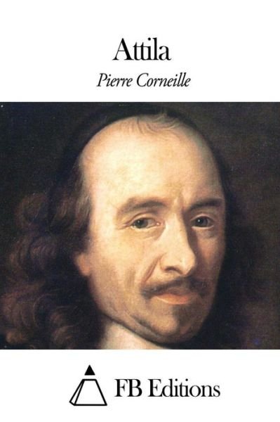 Attila - Pierre Corneille - Books - Createspace - 9781506115535 - January 6, 2015