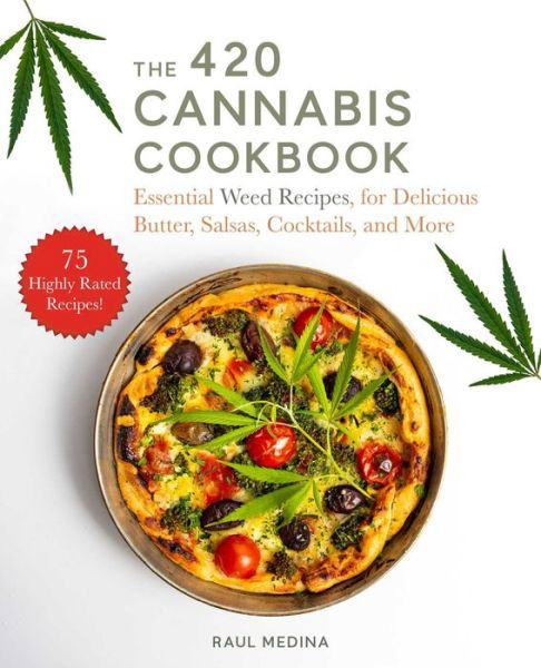 Cover for Raul Medina · The 420 Cannabis Cookbook: Essential Weed Recipes for Delicious Butter, Salsas, Cocktails, and More (Inbunden Bok) (2024)