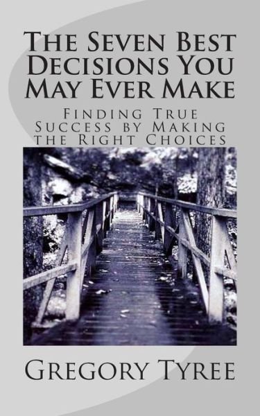 Cover for Gregory Tyree · The Seven Best Decisions You May Ever Make: Finding True Success by Making the Right Choices (Pocketbok) (2015)