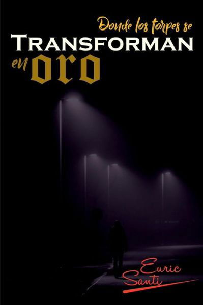 Cover for Euric Santi · Donde Los Torpes Se Transforman En Oro (Paperback Bog) (2017)