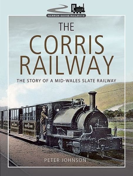 Cover for Peter Johnson · The Corris Railway: The Story of a Mid-Wales Slate Railway - Narrow Gauge Railways (Hardcover Book) (2019)
