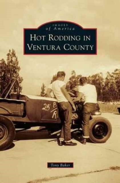 Cover for Tony Baker · Hot Rodding in Ventura County (Hardcover Book) (2013)