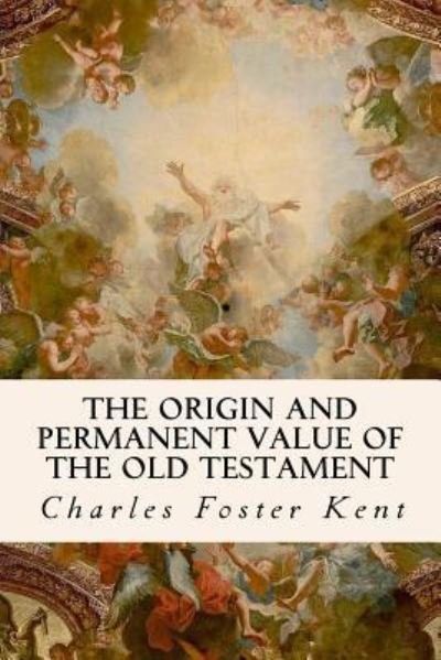Cover for Charles Foster Kent · The Origin and Permanent Value of the Old Testament (Paperback Bog) (2016)