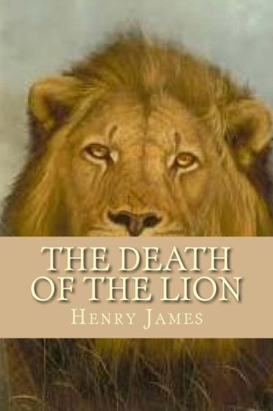 The Death of the Lion - Henry James - Libros - Createspace Independent Publishing Platf - 9781536815535 - 30 de julio de 2016
