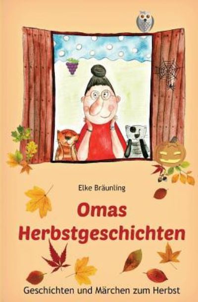 Omas Herbstgeschichten : Geschichten und Märchen zum Herbst für Kinder - Elke Bräunling - Kirjat - Createspace Independent Publishing Platf - 9781537199535 - maanantai 29. elokuuta 2016