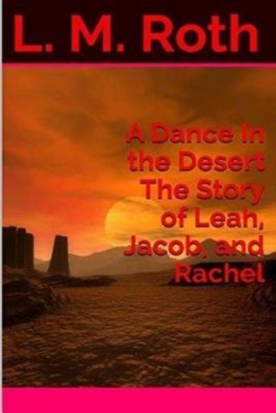 Cover for L M Roth · A Dance In the Desert The Story of Leah, Jacob, and Rachel (Pocketbok) (2016)
