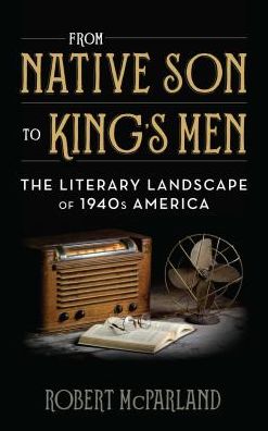 Cover for Robert McParland · From Native Son to King's Men: The Literary Landscape of 1940s America - Contemporary American Literature (Hardcover Book) (2017)