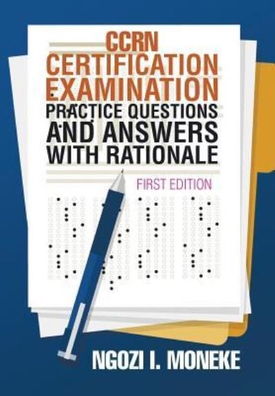 Cover for Ngozi I Moneke · CCRN Certification Examination Practice Questions and Answers with Rationale (Hardcover Book) (2017)
